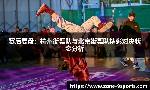 赛后复盘：杭州街舞队与北京街舞队精彩对决状态分析